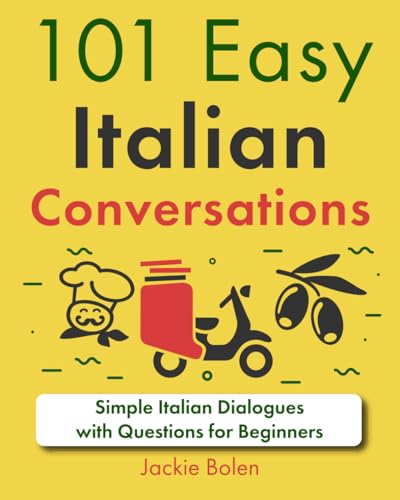 101 Easy Italian Conversations: Simple Italian Dialogues with Questions for Beginners (Beginner European Languages Through English)
