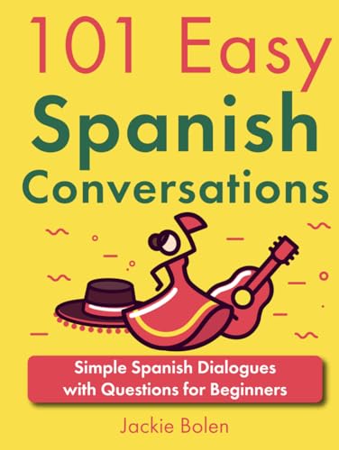 101 Easy Spanish Conversations: Simple Spanish Dialogues with Questions for Beginners (101 Easy Conversations (Spanish, French, Portuguese))