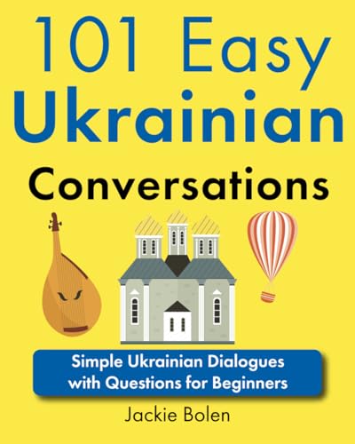 101 Easy Ukrainian Conversations: Simple Ukrainian Dialogues with Questions for Beginners (Beginner European Languages Through English)