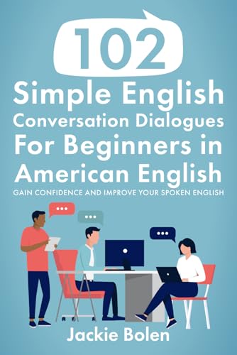 102 Simple English Conversation Dialogues For Beginners in American English: Gain Confidence and Improve your Spoken English (Beginner English Vocabulary Builder, Band 8) 102 Simple English Conversation Dialogues For Beginners in American English: Gain Confidence and Improve your Spoken English (Beginner English Vocabulary Builder, Band 8)