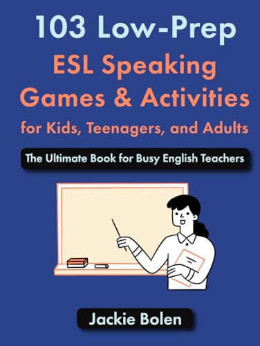 103 Low-Prep ESL Speaking Games & Activities for Kids, Teenagers, and Adults: The Ultimate Book for Busy English Teachers (How to Teach ESL/EFL) von Independently published