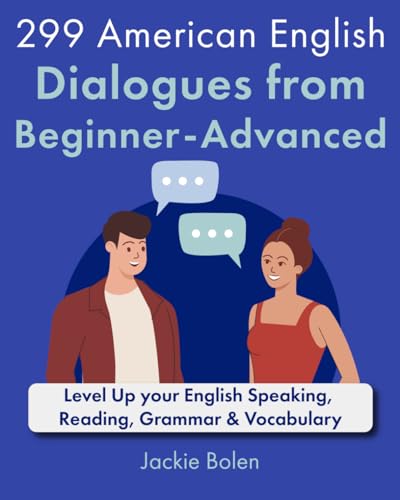 299 American English Dialogues from Beginner-Advanced: Level Up your English Speaking, Reading, Grammar & Vocabulary (English Dialogues and Vocabulary: Idioms, Phrasal Verbs, and Expressions, Band 2) 299 American English Dialogues from Beginner-Advanced: Level Up your English Speaking, Reading, Grammar & Vocabulary (English Dialogues and Vocabulary: Idioms, Phrasal Verbs, and Expressions, Band 2)