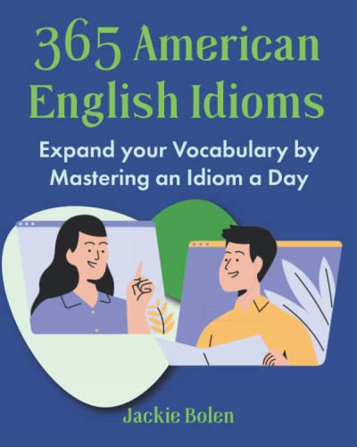 365 American English Idioms: Expand your Vocabulary by Mastering an Idiom a Day (English for Intermediate: Dialogues, Phrases & Idioms, Band 1)
