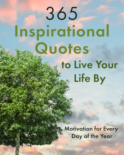 365 Inspirational Quotes to Live Your Life By: Motivation for Every Day of the Year (Quotes of All Kinds)