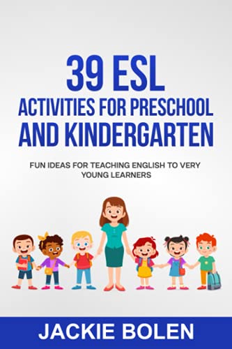 39 ESL Activities for Preschool and Kindergarten: Fun Ideas for Teaching English to Very Young Learners 39 ESL Activities for Preschool and Kindergarten: Fun Ideas for Teaching English to Very Young Learners