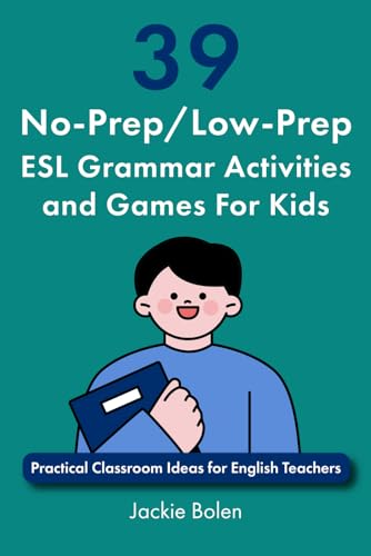 39 No-Prep/Low-Prep ESL Grammar Activities and Games For Kids: Practical Classroom Ideas for English Teachers (Teaching ESL Grammar and Vocabulary to Children, Band 6) von Independently Published