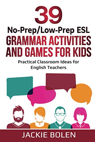 39 No-Prep/Low-Prep ESL Grammar Activities and Games For Kids: Practical Classroom Ideas for English Teachers (Teaching ESL Grammar and Vocabulary to Children, Band 6)