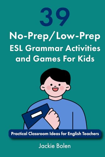 39 No-Prep/Low-Prep ESL Grammar Activities and Games For Kids: Practical Classroom Ideas for English Teachers (Teaching ESL Grammar and Vocabulary to Children) von Independently published