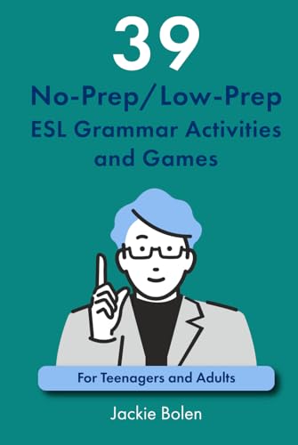 39 No-Prep/Low-Prep ESL Grammar Activities and Games: For Teenagers and Adults (Teaching ESL Grammar and Vocabulary)
