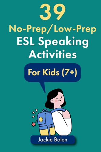 39 No-Prep/Low-Prep ESL Speaking Activities: For Kids (7+) (Teaching ESL/EFL to Children)