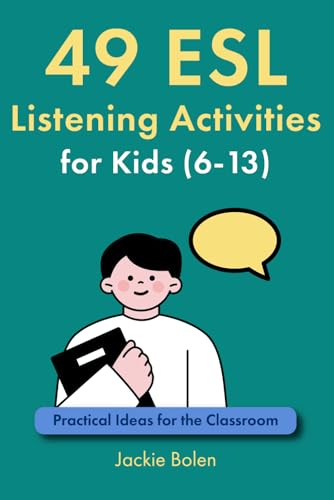 49 ESL Listening Activities for Kids (6-13): Practical Ideas for the Classroom (Teaching ESL Grammar and Vocabulary to Children)