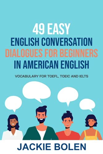 49 Easy English Conversation Dialogues For Beginners in American English: Vocabulary for TOEFL, TOEIC and IELTS (English Made Easy For Beginners)