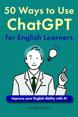 50 Ways to Use ChatGPT for English Learners: Improve your English Ability with AI (Tips and Activity Ideas for TEFL Teachers) von Independently published
