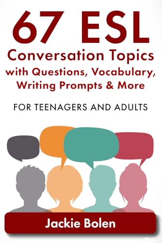 67 ESL Conversation Topics with Questions, Vocabulary, Writing Prompts & More:: For Teenagers and Adults (Teaching ESL Speaking and Conversation (Intermediate-Advanced), Band 3)