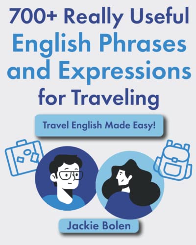700+ Really Useful English Phrases and Expressions for Traveling: Travel English Made Easy! (How to Speak English Fluently) 700+ Really Useful English Phrases and Expressions for Traveling: Travel English Made Easy! (How to Speak English Fluently)