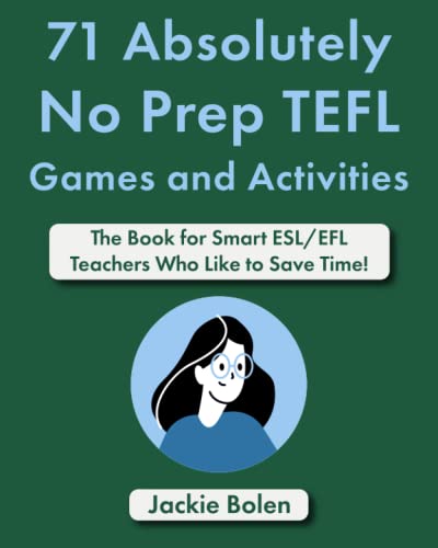 71 Absolutely No Prep TEFL Games and Activities: The Book for Smart ESL/EFL Teachers Who Like to Save Time! (Teaching ESL Grammar and Vocabulary) 71 Absolutely No Prep TEFL Games and Activities: The Book for Smart ESL/EFL Teachers Who Like to Save Time! (Teaching ESL Grammar and Vocabulary)