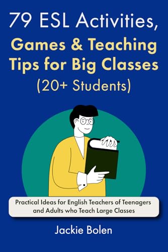79 ESL Activities, Games & Teaching Tips for Big Classes (20+ Students): For Teenagers and Adults (All Things ESL/EFL Teaching, Band 3)