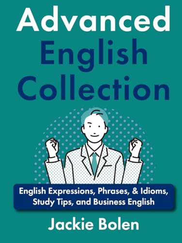 Advanced English Collection: English Expressions, Phrases, & Idioms, Study Tips, and Business English (Learning English Collection for Intermediate-Advanced) von Independently published