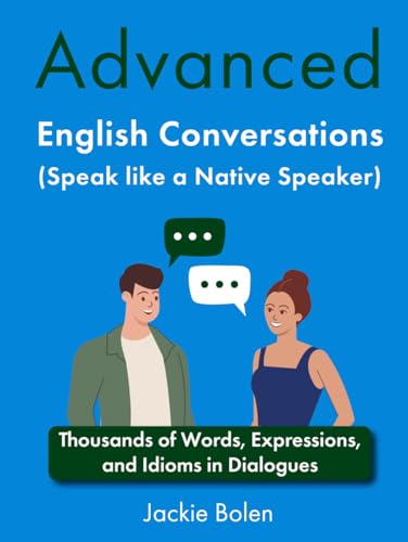 Advanced English Conversations (Speak like a Native Speaker): Thousands of Words, Expressions, and Idioms in Dialogues