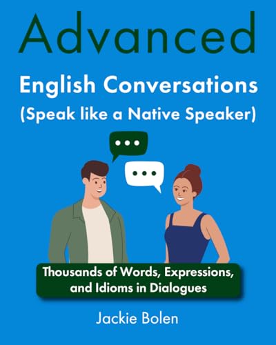 Advanced English Conversations (Speak like a Native Speaker): Thousands of Words, Expressions, and Idioms in Dialogues