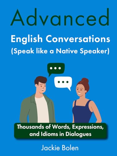 Advanced English Conversations (Speak like a Native Speaker): Thousands of Words, Expressions, and Idioms in Dialogues