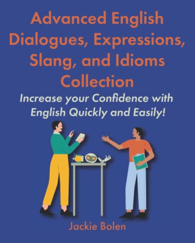 Advanced English Dialogues, Expressions, Slang, and Idioms Collection: Increase your Confidence with English Quickly and Easily (Learning English Collection for Intermediate-Advanced) von Independently published