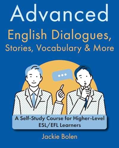 Advanced English Dialogues, Stories, Vocabulary & More: A Self-Study Course for Higher-Level ESL/EFL Learners (Higher Level English: Level Up your English Quickly and Easily!)