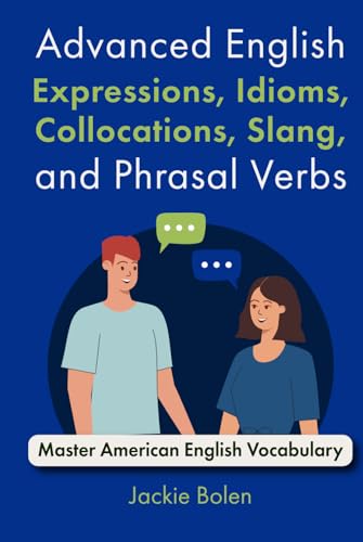 Advanced English Expressions, Idioms, Collocations, Slang, and Phrasal Verbs: Master American English Vocabulary Advanced English Expressions, Idioms, Collocations, Slang, and Phrasal Verbs: Master American English Vocabulary von Independently published