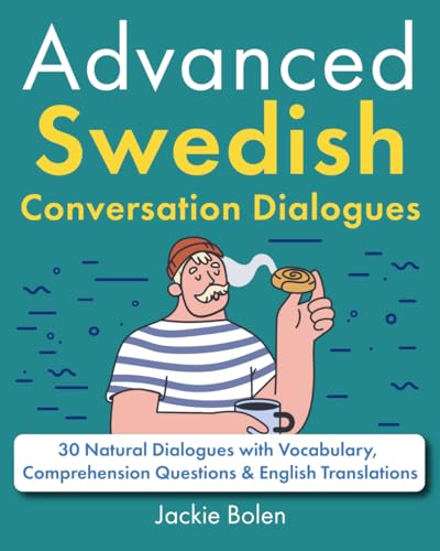 Advanced Swedish Conversation Dialogues: 30 Natural Dialogues with Vocabulary, Comprehension Questions & English Translations (Learn Swedish Through English)