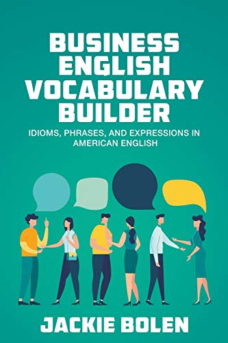 Business English Vocabulary Builder: Idioms, Phrases, and Expressions in American English Business English Vocabulary Builder: Idioms, Phrases, and Expressions in American English von Jackie Bolen
