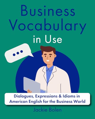 Business Vocabulary in Use: Dialogues, Expressions & Idioms in American English for the Business World (A+ English for Intermediate, Band 4)