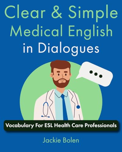 Clear & Simple Medical English in Dialogues: Vocabulary For ESL Health Care Professionals (How to Speak English Fluently)