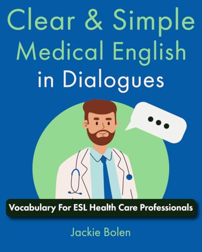 Clear & Simple Medical English in Dialogues: Vocabulary For ESL Health Care Professionals (How to Speak English Fluently)