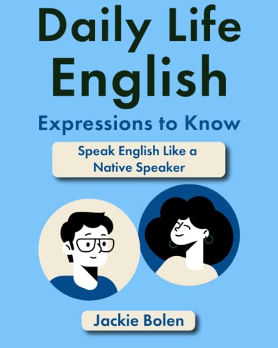 Daily Life English Expressions to Know: Speak English Like a Native Speaker (Easy English) Daily Life English Expressions to Know: Speak English Like a Native Speaker (Easy English)