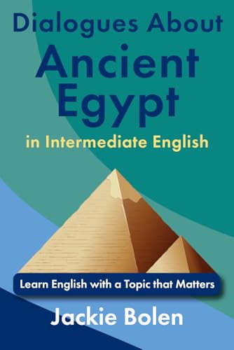 Dialogues About Ancient Egypt in Intermediate English: Learn English with a Topic that Matters (ESL Reading and Vocabulary) von Independently published