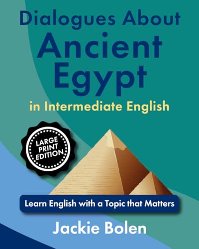 Dialogues About Ancient Egypt in Intermediate English: Learn English with a Topic that Matters (Large Print Edition) (ESL Reading, Big Print Editions) von Independently published