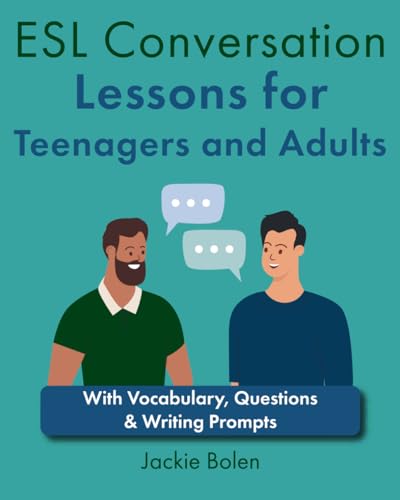 ESL Conversation Lessons for Teenagers and Adults: With Vocabulary, Questions & Writing Prompts (Teaching ESL/EFL to Kids, Teens, and Adults)