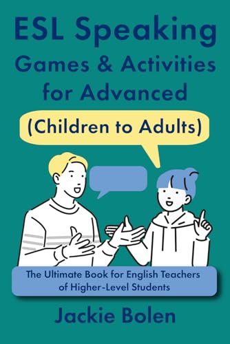 ESL Speaking Games & Activities for Advanced (Children to Adults): The Ultimate Book for English Teachers of Higher-Level Students (Teaching English Conversation and Speaking) von Independently published