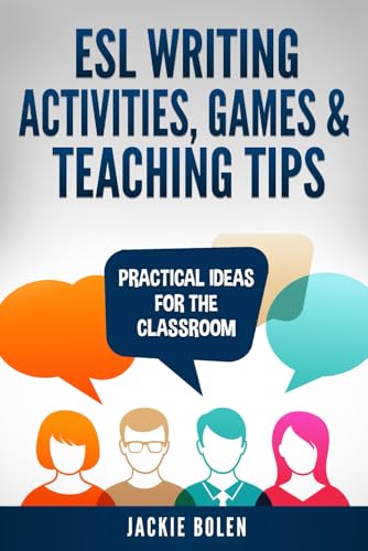 ESL Writing Activities, Games & Teaching Tips: Practical Ideas for the Classroom (How to Teach ESL Abroad, Band 6)