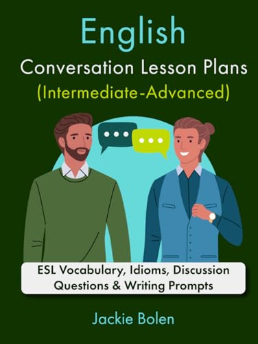 English Conversation Lesson Plans (Intermediate-Advanced): ESL Vocabulary, Idioms, Discussion Questions & Writing Prompts (Teaching ESL as a Second or Foreign Language)