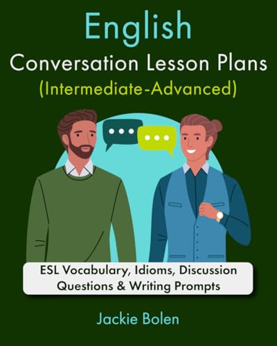 English Conversation Lesson Plans (Intermediate-Advanced): ESL Vocabulary, Idioms, Discussion Questions & Writing Prompts (Teaching ESL as a Second or Foreign Language)
