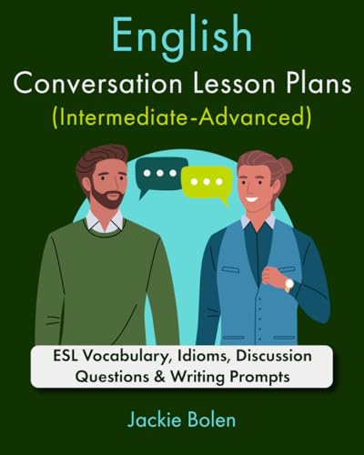 English Conversation Lesson Plans (Intermediate-Advanced): ESL Vocabulary, Idioms, Discussion Questions & Writing Prompts (Teaching ESL as a Second or Foreign Language)