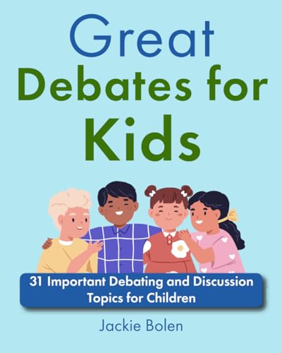 Great Debates for Kids: 31 Important Debating and Discussion Topics for Children (Books for Children that Challenge the Brain)