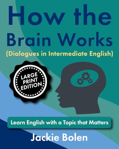 How the Brain Works, Dialogues in Intermediate English: Learn English with a Topic that Matters (Large Print Edition) (ESL Reading, Big Print Editions) von Independently published