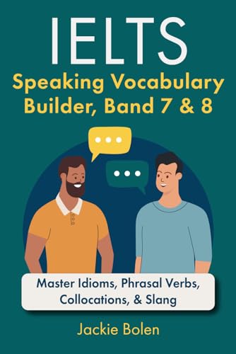 IELTS Speaking Vocabulary Builder: Master Idioms, Phrasal Verbs, Collocations, & Slang (Learn English For Intermediate & Advanced)