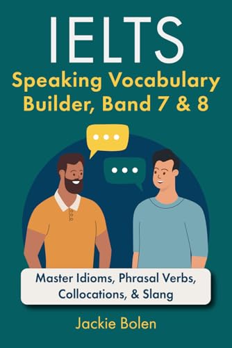 IELTS Speaking Vocabulary Builder: Master Idioms, Phrasal Verbs, Collocations, & Slang (Learn English For Intermediate & Advanced)