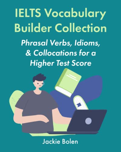 IELTS Vocabulary Builder Collection: Phrasal Verbs, Idioms, & Collocations for a Higher Test Score (Learning English Collection for Intermediate-Advanced)