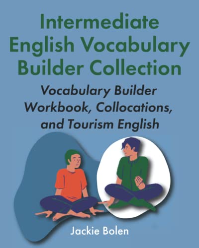 Intermediate English Vocabulary Builder Collection: Vocabulary Builder Workbook, Collocations, and Tourism English (English for Intermediate: Dialogues, Phrases & Idioms, Band 3) Intermediate English Vocabulary Builder Collection: Vocabulary Builder Workbook, Collocations, and Tourism English (English for Intermediate: Dialogues, Phrases & Idioms, Band 3)