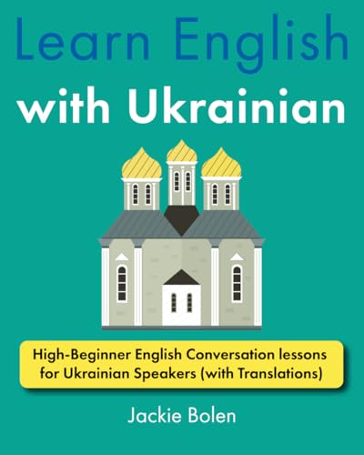 Learn English with Ukrainian: High-Beginner English Conversation lessons for Ukrainian Speakers (with Translations) (Learn English with Other Languages)