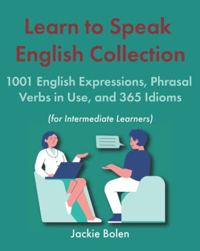 Learn to Speak English Collection (For Intermediate Learners): 1001 English Expressions, Phrasal Verbs in Use, and 365 Idioms (Learning English Collections for Intermediates) von Independently published